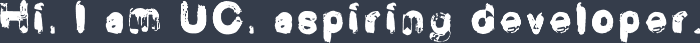 Hello, I'm UC, aspiring Full-Stack developer!