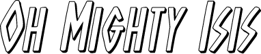Oh Mighty Isis 3D Italic