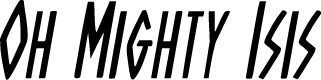 Oh Mighty Isis Condensed Italic