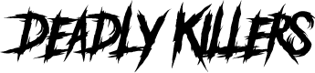 DEADLY KILLERS