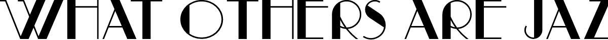 What Others Are Jazzed About text in Art Deco font