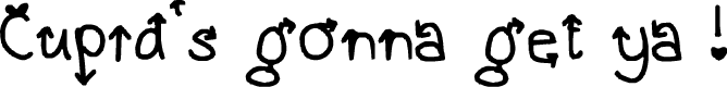 Cupid's gonna get ya !